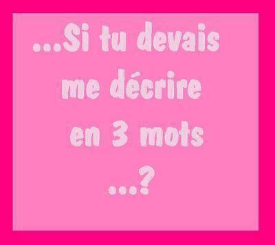 moi en 3 mots ça donne...?